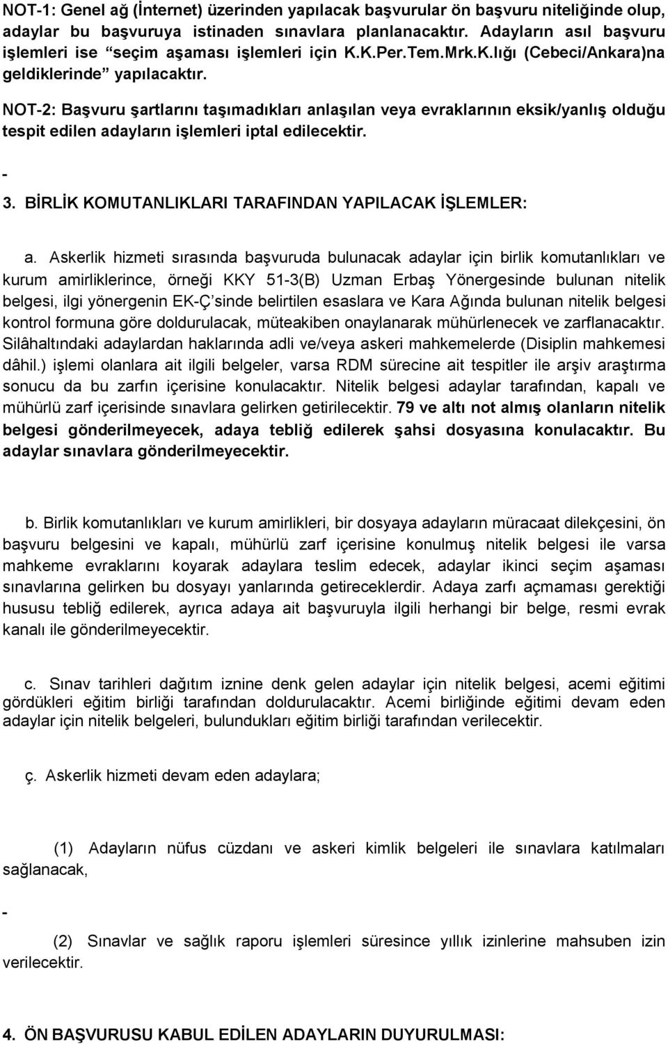 NOT-2: BaĢvuru Ģartlarını taģımadıkları anlaģılan veya evraklarının eksik/yanlıģ olduğu tespit edilen adayların iģlemleri iptal edilecektir. 3. BĠRLĠK KOMUTANLIKLARI TARAFINDAN YAPILACAK ĠġLEMLER: a.