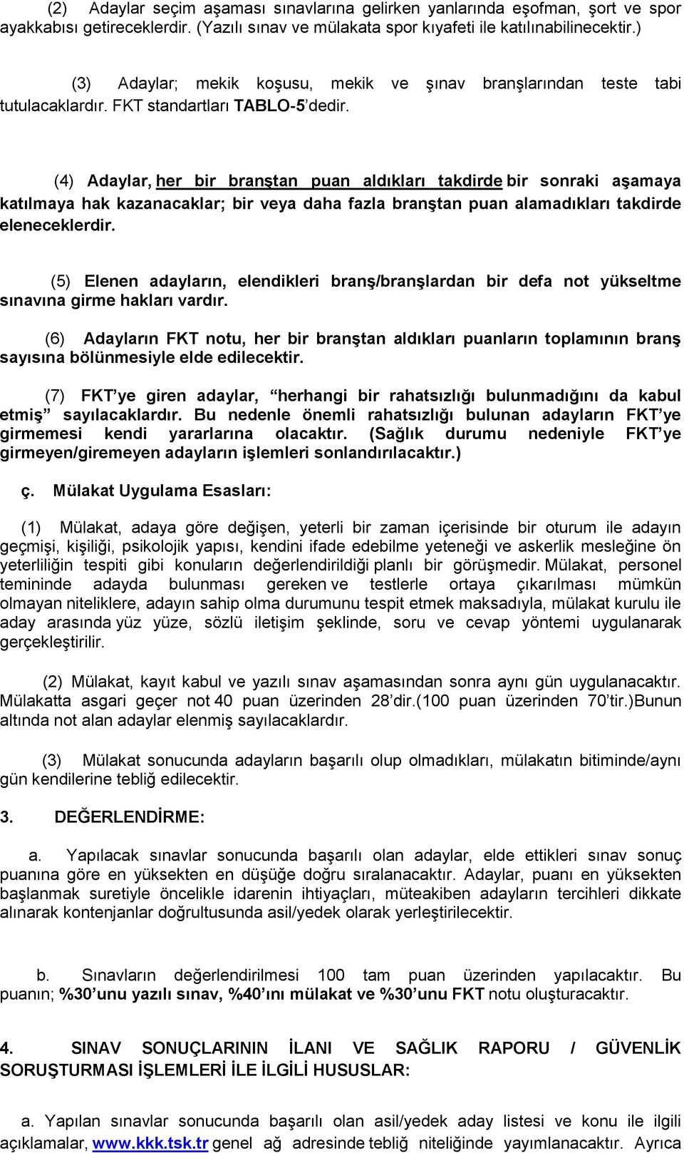 (4) Adaylar, her bir branģtan puan aldıkları takdirde bir sonraki aģamaya katılmaya hak kazanacaklar; bir veya daha fazla branģtan puan alamadıkları takdirde eleneceklerdir.