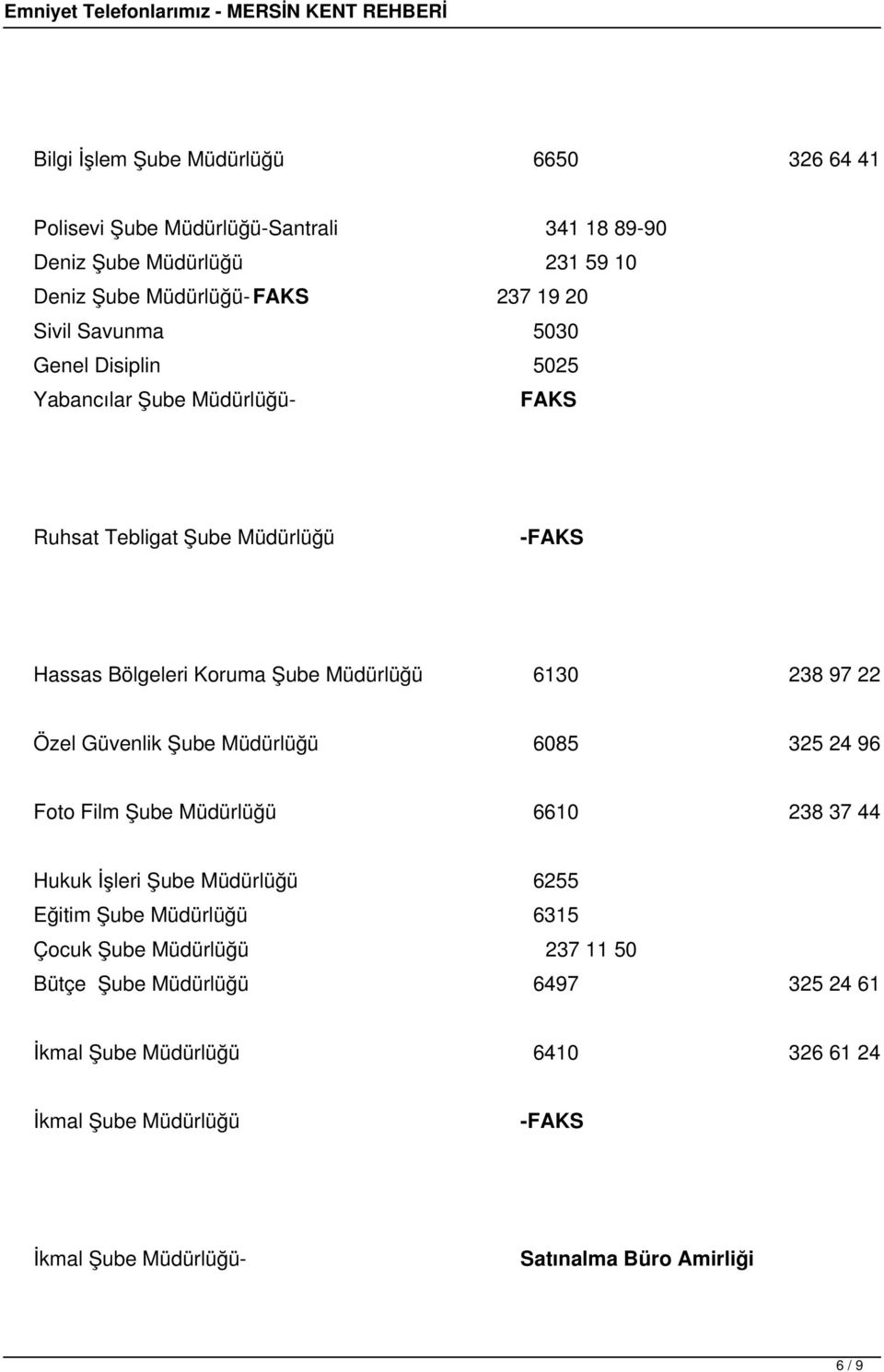 Güvenlik Şube Müdürlüğü 6085 325 24 96 Foto Film Şube Müdürlüğü 6610 238 37 44 Hukuk İşleri Şube Müdürlüğü 6255 Eğitim Şube Müdürlüğü 6315 Çocuk Şube