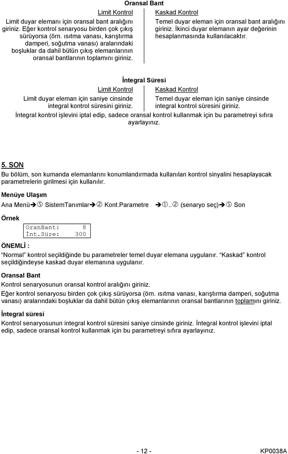 Oransal Bant Kaskad Kontrol Temel duyar eleman için oransal bant aralığını giriniz. İkinci duyar elemanın ayar değerinin hesaplanmasında kullanılacaktır.