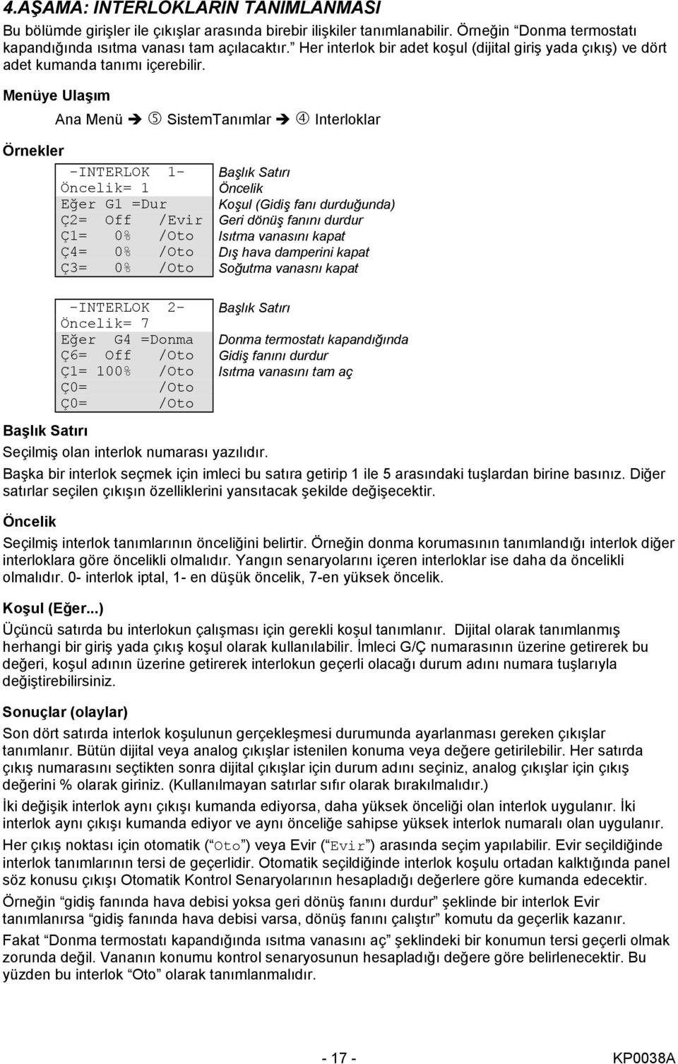 Ana Menü SistemTanımlar Interloklar Örnekler -INTERLOK 1- Başlık Satırı Öncelik= 1 Öncelik Eğer G1 =Dur Koşul (Gidiş fanı durduğunda) Ç2= Off /Evir Geri dönüş fanını durdur Ç1= 0% /Oto Isıtma