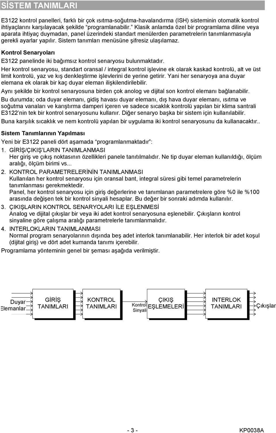 Sistem tanımları menüsüne şifresiz ulaşılamaz. Kontrol Senaryoları E3122 panelinde iki bağımsız kontrol senaryosu bulunmaktadır.