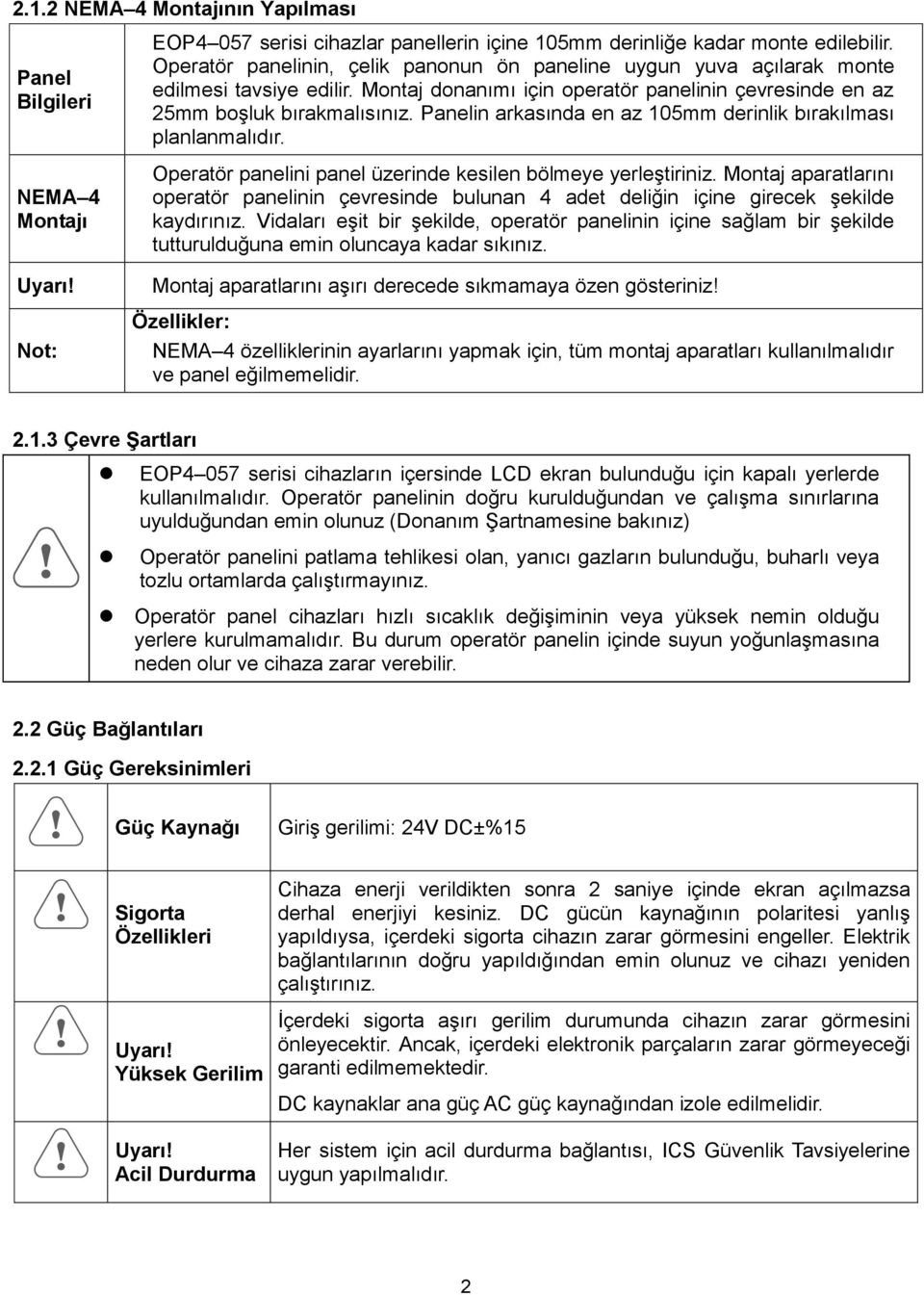 Panelin arkasında en az 105mm derinlik bırakılması planlanmalıdır. Operatör panelini panel üzerinde kesilen bölmeye yerleştiriniz.