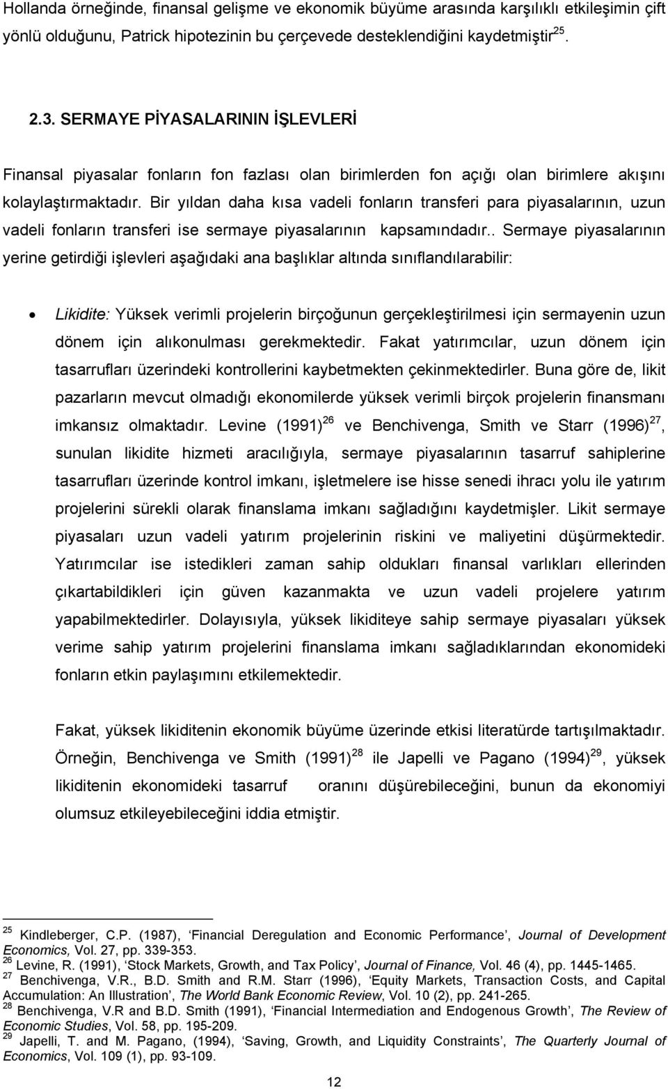 Bir yıldan daha kısa vadeli fonların transferi para piyasalarının, uzun vadeli fonların transferi ise sermaye piyasalarının kapsamındadır.