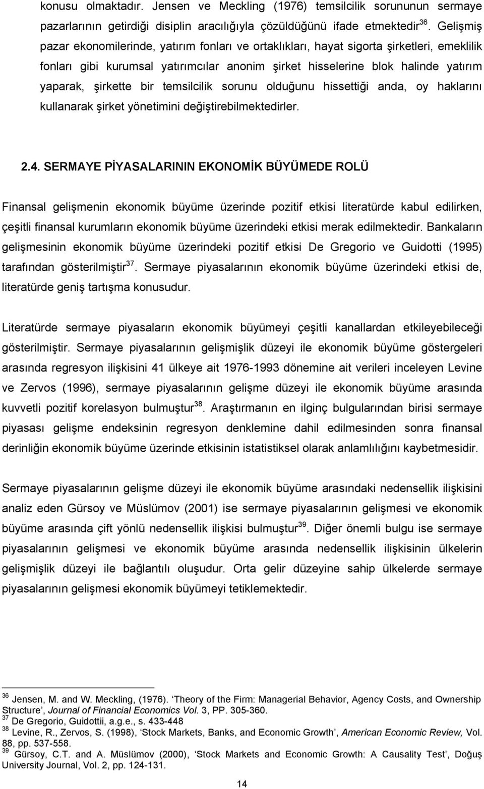 bir temsilcilik sorunu olduğunu hissettiği anda, oy haklarını kullanarak şirket yönetimini değiştirebilmektedirler. 2.4.