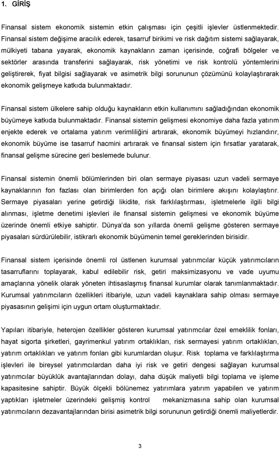 transferini sağlayarak, risk yönetimi ve risk kontrolü yöntemlerini geliştirerek, fiyat bilgisi sağlayarak ve asimetrik bilgi sorununun çözümünü kolaylaştırarak ekonomik gelişmeye katkıda