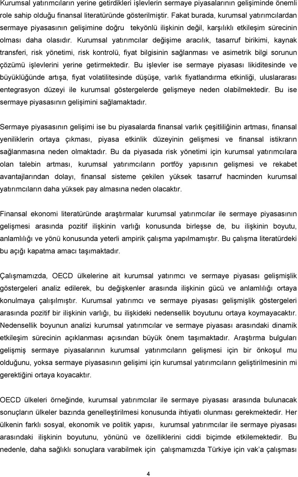 Kurumsal yatırımcılar değişime aracılık, tasarruf birikimi, kaynak transferi, risk yönetimi, risk kontrolü, fiyat bilgisinin sağlanması ve asimetrik bilgi sorunun çözümü işlevlerini yerine