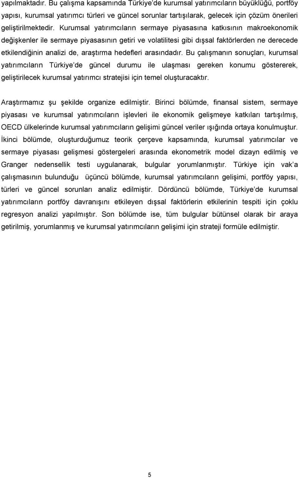 Kurumsal yatırımcıların sermaye piyasasına katkısının makroekonomik değişkenler ile sermaye piyasasının getiri ve volatilitesi gibi dışsal faktörlerden ne derecede etkilendiğinin analizi de,