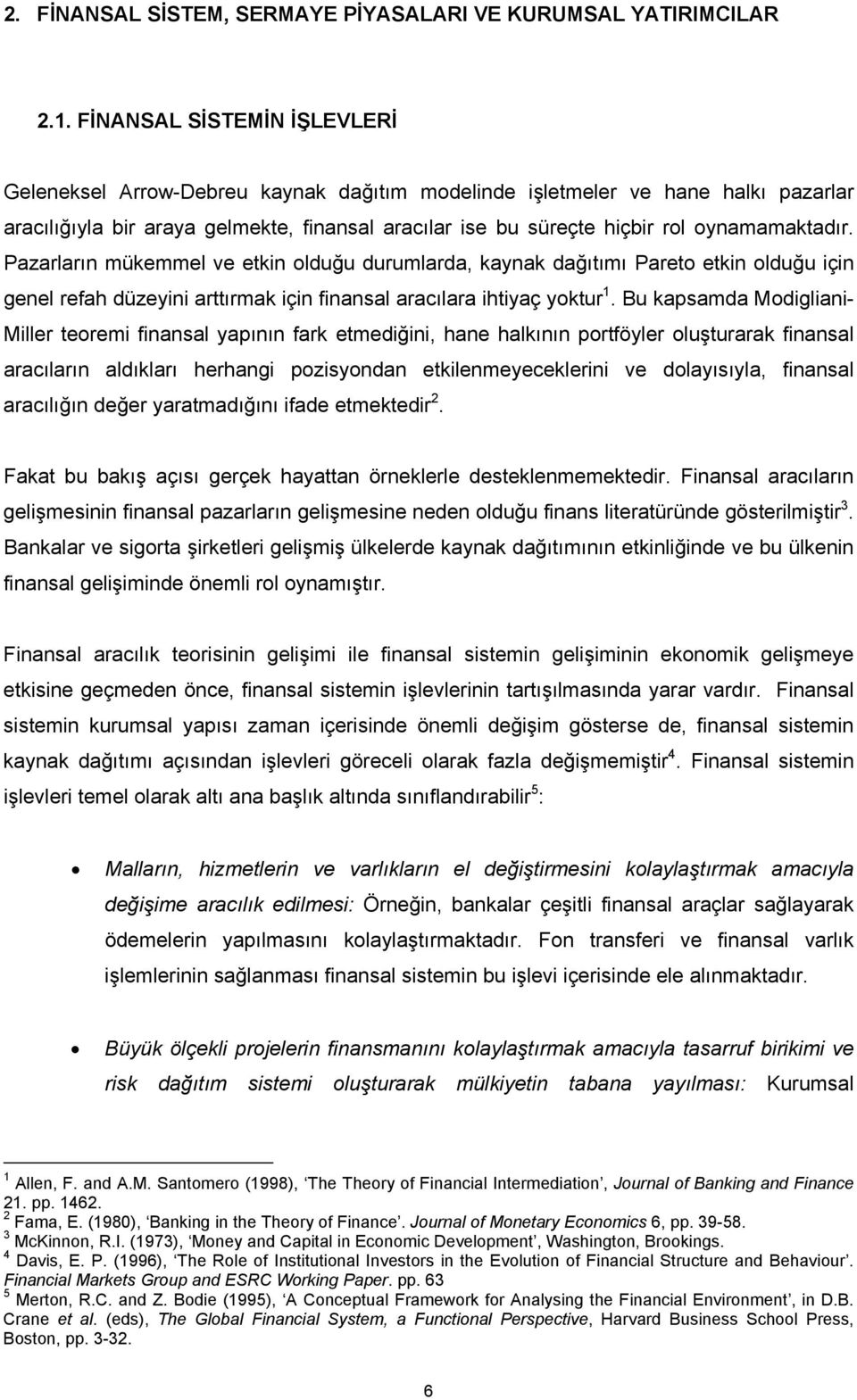 oynamamaktadır. Pazarların mükemmel ve etkin olduğu durumlarda, kaynak dağıtımı Pareto etkin olduğu için genel refah düzeyini arttırmak için finansal aracılara ihtiyaç yoktur 1.