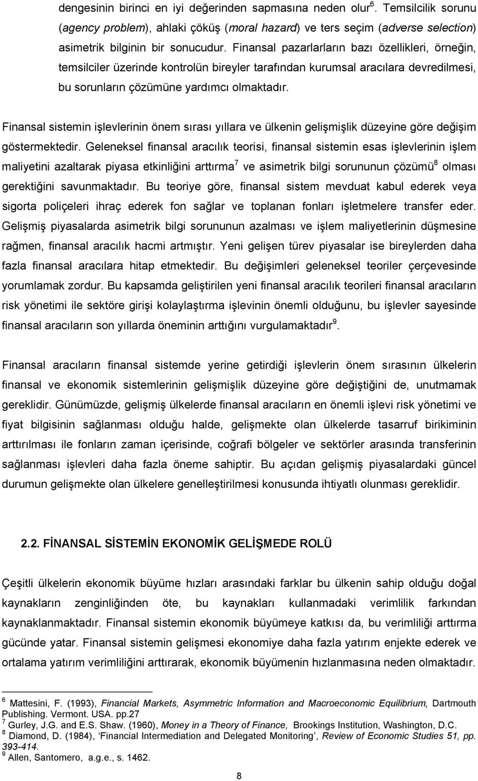 Finansal sistemin işlevlerinin önem sırası yıllara ve ülkenin gelişmişlik düzeyine göre değişim göstermektedir.