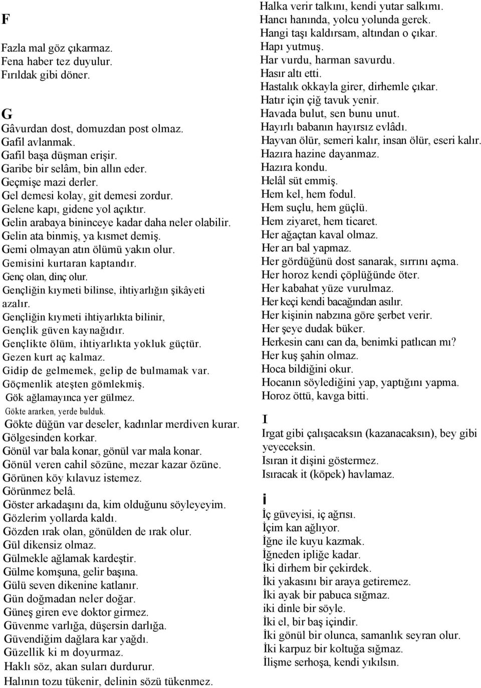 Gemi olmayan atın ölümü yakın olur. Gemisini kurtaran kaptandır. Genç olan, dinç olur. Gençliğin kıymeti bilinse, ihtiyarlığın şikâyeti azalır.