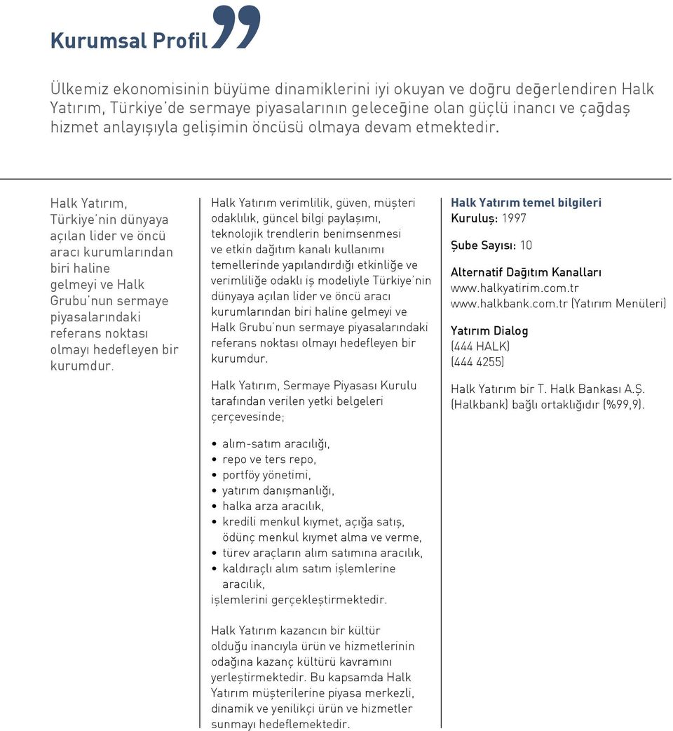 Halk Yatırım, Türkiye nin dünyaya açılan lider ve öncü aracı kurumlarından biri haline gelmeyi ve Halk Grubu nun sermaye piyasalarındaki referans noktası olmayı hedefleyen bir kurumdur.