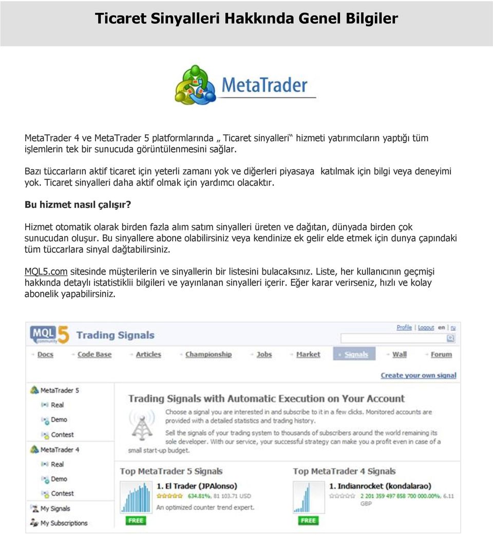 Bu hizmet nasıl çalışır? Hizmet otomatik olarak birden fazla alım satım sinyalleri üreten ve dağıtan, dünyada birden çok sunucudan oluşur.