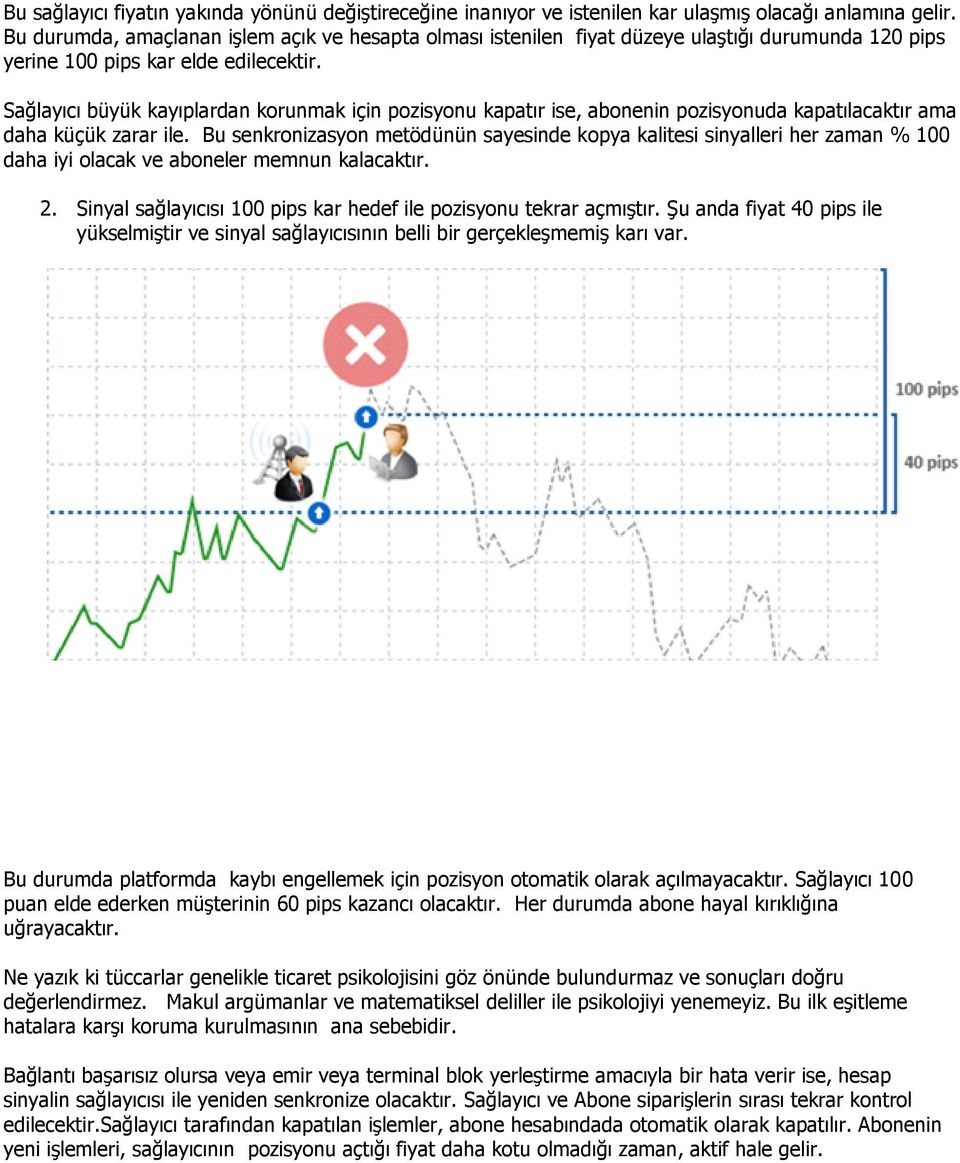 Sağlayıcı büyük kayıplardan korunmak için pozisyonu kapatır ise, abonenin pozisyonuda kapatılacaktır ama daha küçük zarar ile.