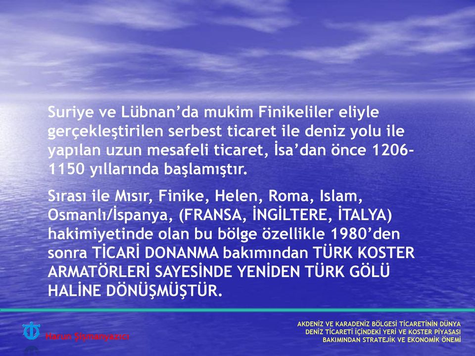 Sırası ile Mısır, Finike, Helen, Roma, Islam, Osmanlı/İspanya, (FRANSA, İNGİLTERE, İTALYA)