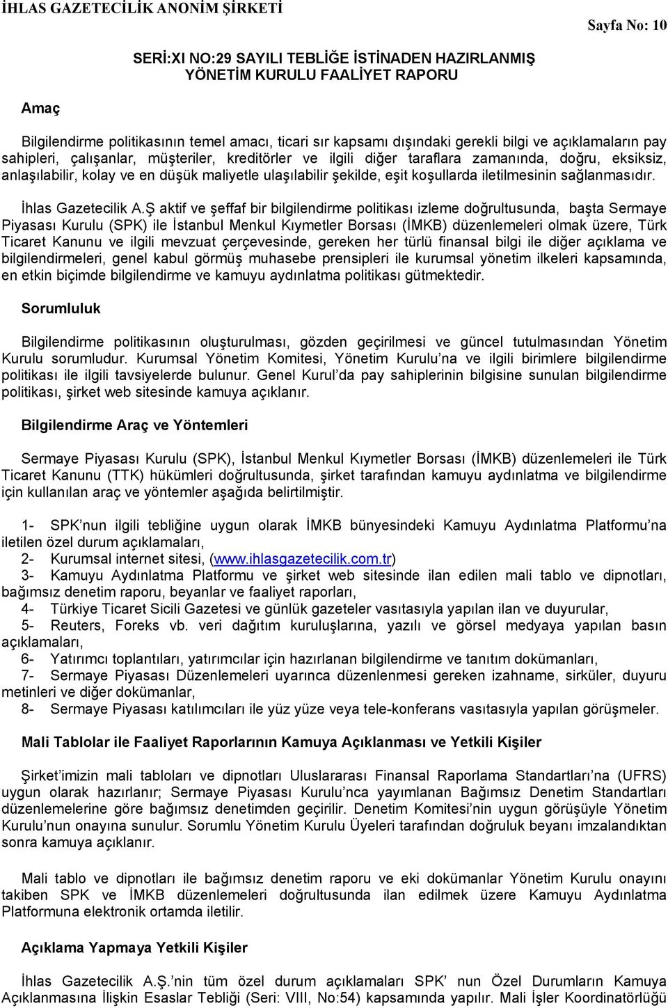 Ş aktif ve şeffaf bir bilgilendirme politikası izleme doğrultusunda, başta Sermaye Piyasası Kurulu (SPK) ile İstanbul Menkul Kıymetler Borsası (İMKB) düzenlemeleri olmak üzere, Türk Ticaret Kanunu ve