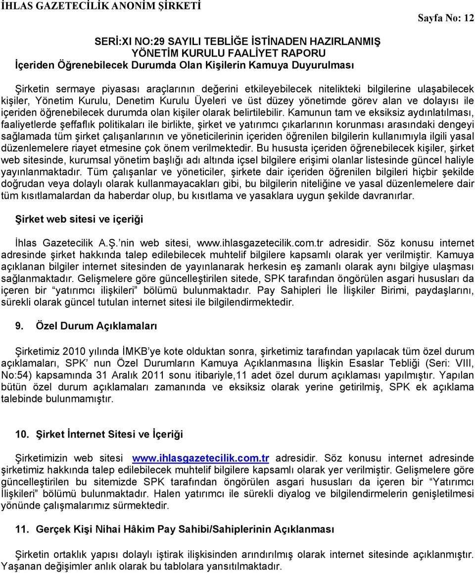 Kamunun tam ve eksiksiz aydınlatılması, faaliyetlerde şeffaflık politikaları ile birlikte, şirket ve yatırımcı çıkarlarının korunması arasındaki dengeyi sağlamada tüm şirket çalışanlarının ve