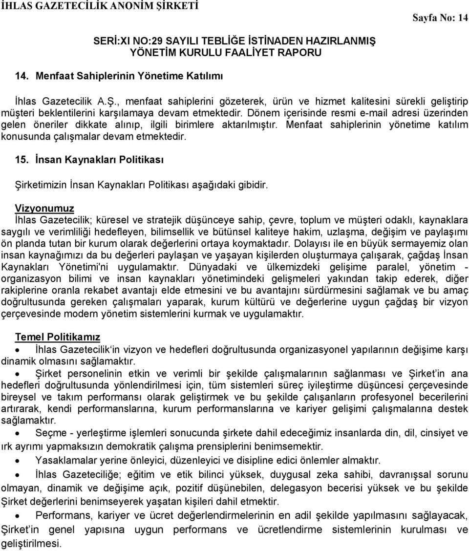 Dönem içerisinde resmi e-mail adresi üzerinden gelen öneriler dikkate alınıp, ilgili birimlere aktarılmıştır. Menfaat sahiplerinin yönetime katılım konusunda çalışmalar devam etmektedir. 15.