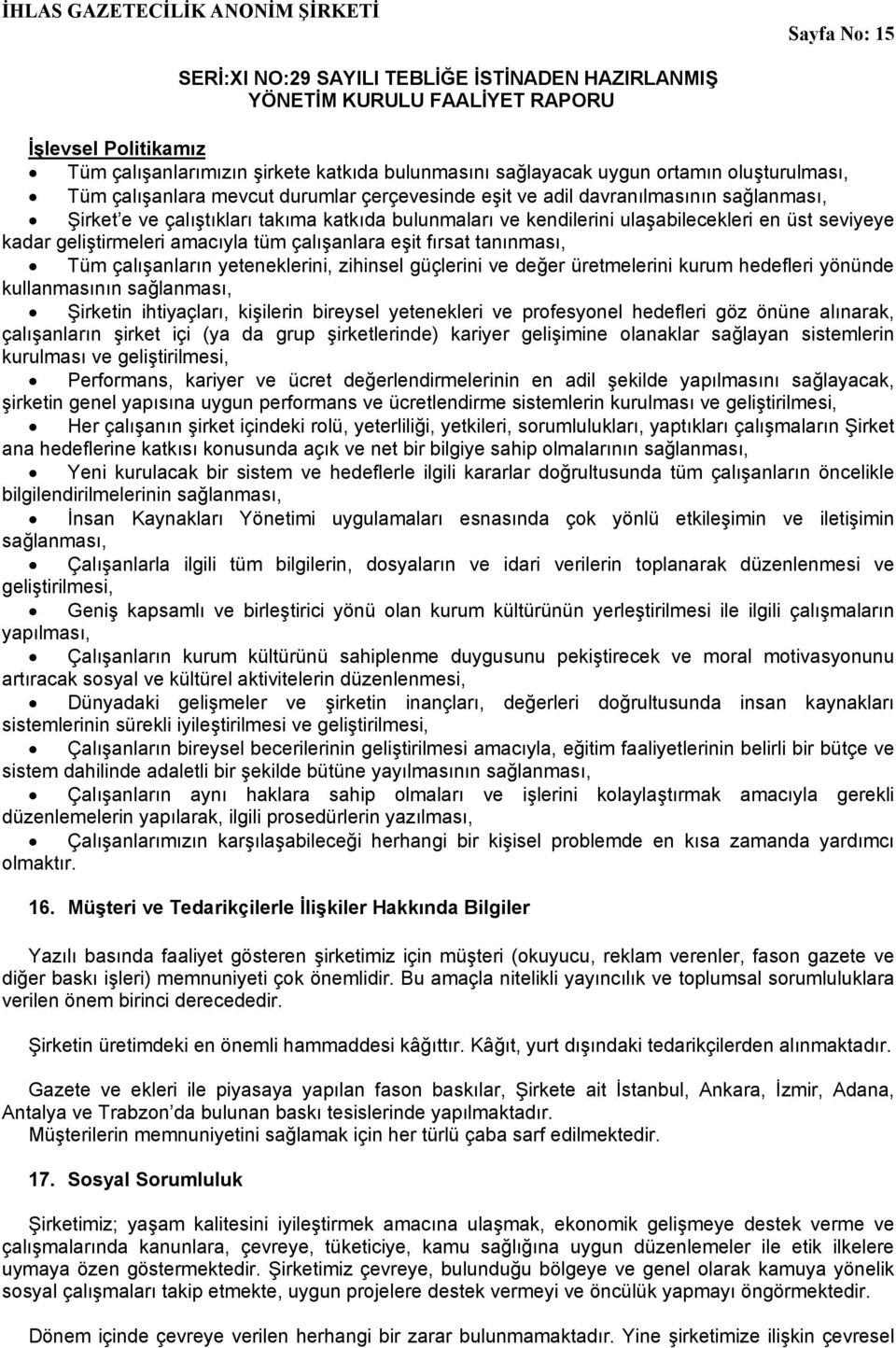 yeteneklerini, zihinsel güçlerini ve değer üretmelerini kurum hedefleri yönünde kullanmasının sağlanması, Şirketin ihtiyaçları, kişilerin bireysel yetenekleri ve profesyonel hedefleri göz önüne