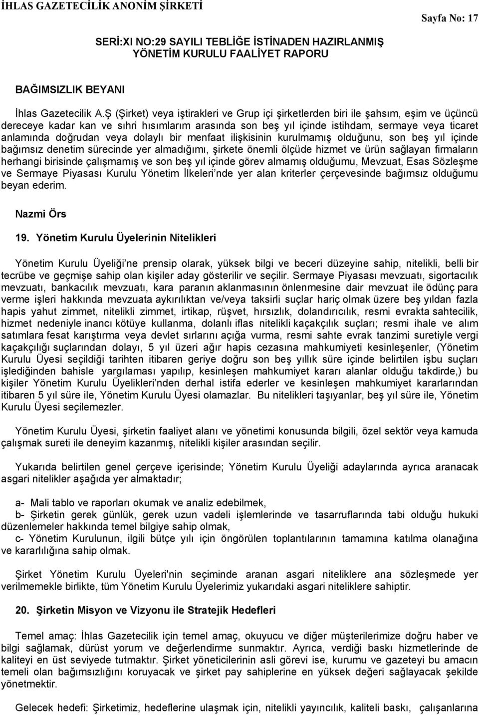 doğrudan veya dolaylı bir menfaat ilişkisinin kurulmamış olduğunu, son beş yıl içinde bağımsız denetim sürecinde yer almadığımı, şirkete önemli ölçüde hizmet ve ürün sağlayan firmaların herhangi