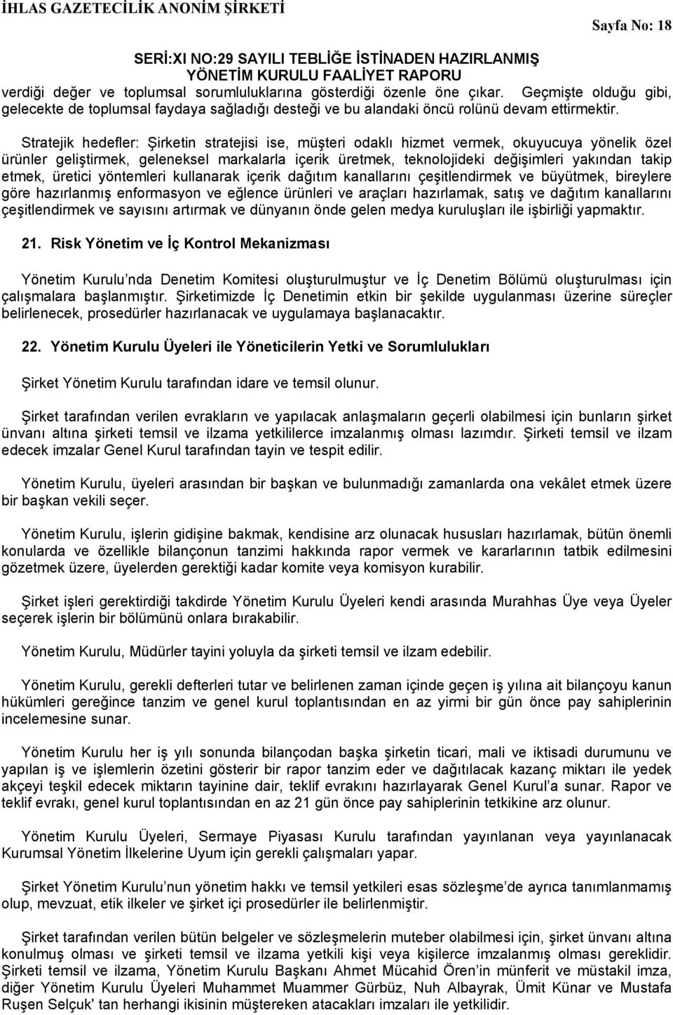 Stratejik hedefler: Şirketin stratejisi ise, müşteri odaklı hizmet vermek, okuyucuya yönelik özel ürünler geliştirmek, geleneksel markalarla içerik üretmek, teknolojideki değişimleri yakından takip