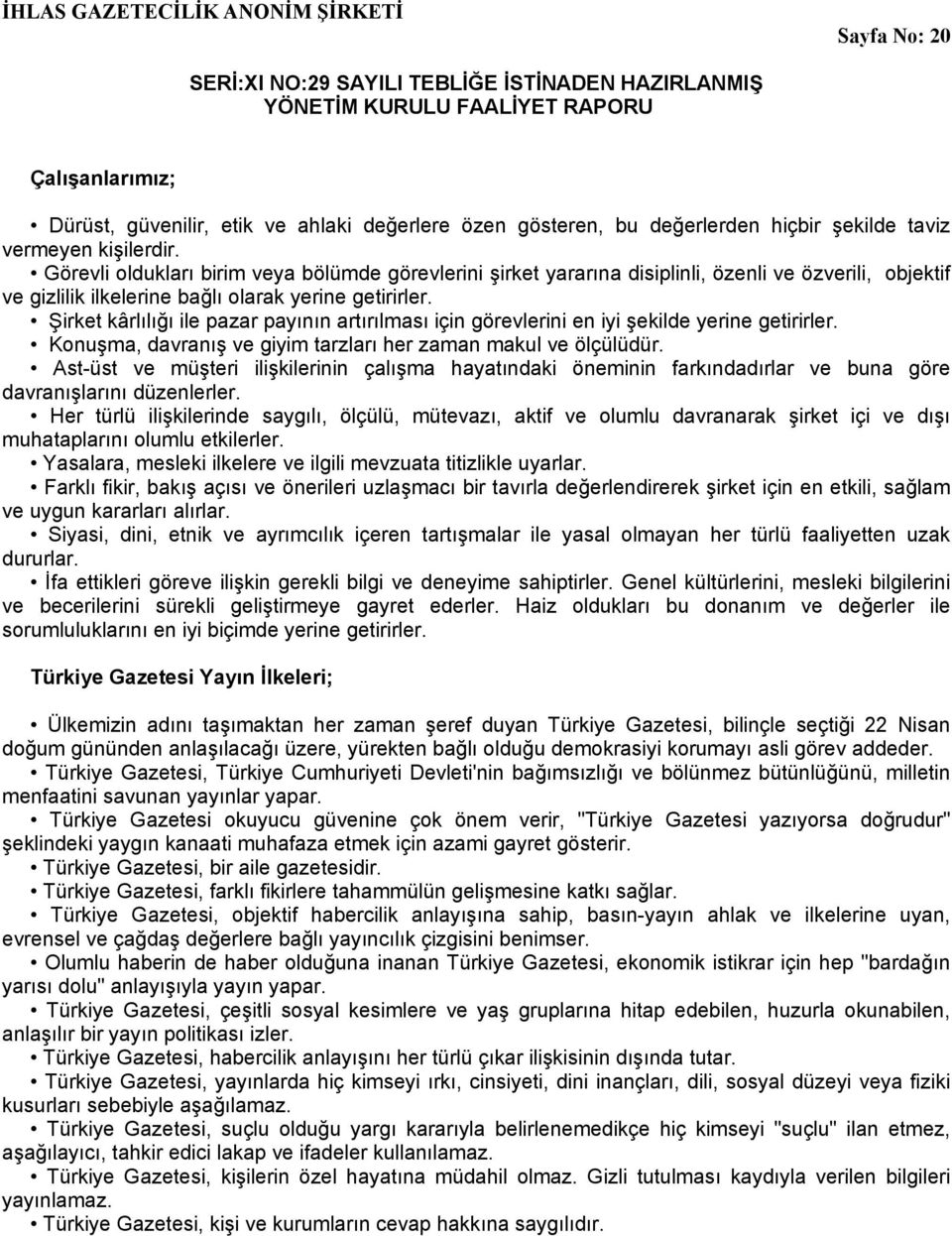 Şirket kârlılığı ile pazar payının artırılması için görevlerini en iyi şekilde yerine getirirler. Konuşma, davranış ve giyim tarzları her zaman makul ve ölçülüdür.