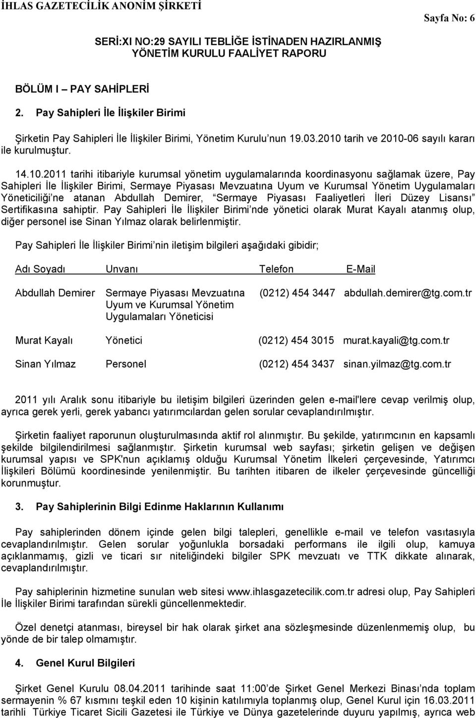 Yöneticiliği ne atanan Abdullah Demirer, Sermaye Piyasası Faaliyetleri İleri Düzey Lisansı Sertifikasına sahiptir.