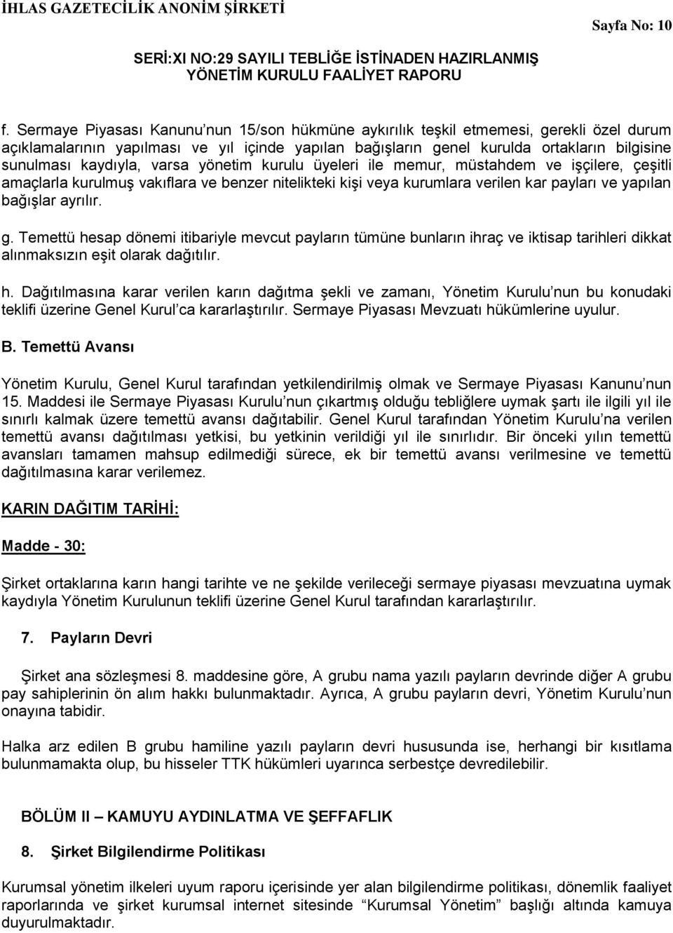 kaydıyla, varsa yönetim kurulu üyeleri ile memur, müstahdem ve işçilere, çeşitli amaçlarla kurulmuş vakıflara ve benzer nitelikteki kişi veya kurumlara verilen kar payları ve yapılan bağışlar ayrılır.