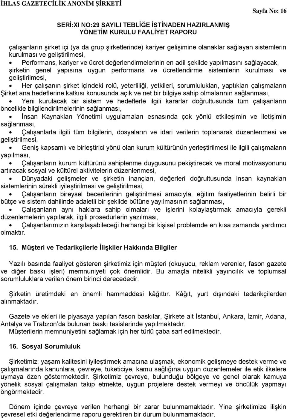 sorumlulukları, yaptıkları çalışmaların Şirket ana hedeflerine katkısı konusunda açık ve net bir bilgiye sahip olmalarının sağlanması, Yeni kurulacak bir sistem ve hedeflerle ilgili kararlar