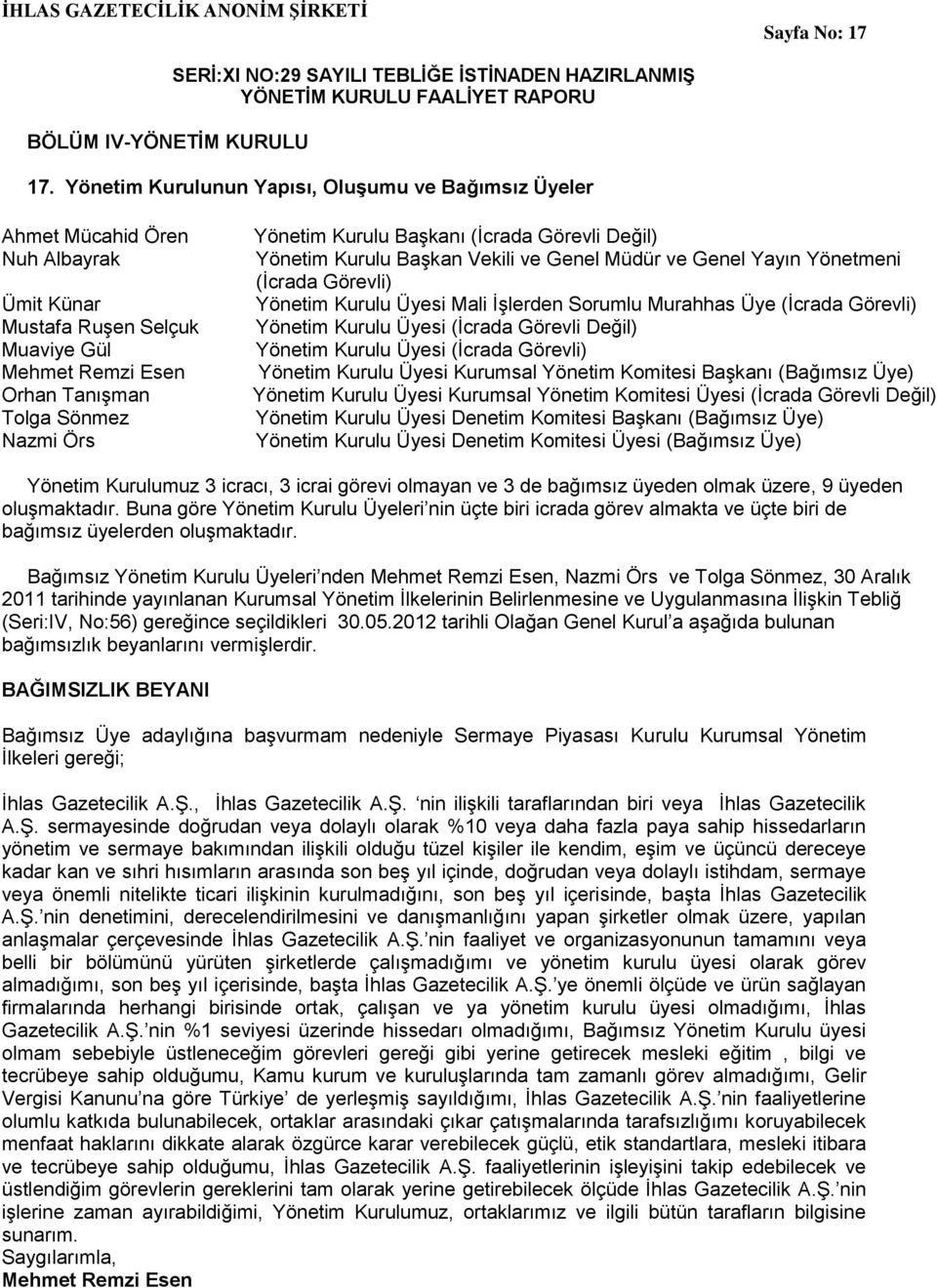 Başkanı (İcrada Görevli Değil) Yönetim Kurulu Başkan Vekili ve Genel Müdür ve Genel Yayın Yönetmeni (İcrada Görevli) Yönetim Kurulu Üyesi Mali İşlerden Sorumlu Murahhas Üye (İcrada Görevli) Yönetim