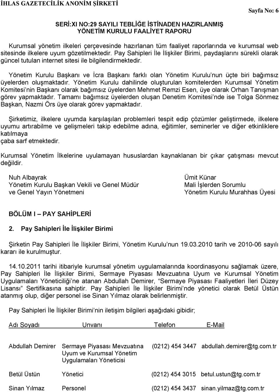 Yönetim Kurulu Başkanı ve İcra Başkanı farklı olan Yönetim Kurulu nun üçte biri bağımsız üyelerden oluşmaktadır.