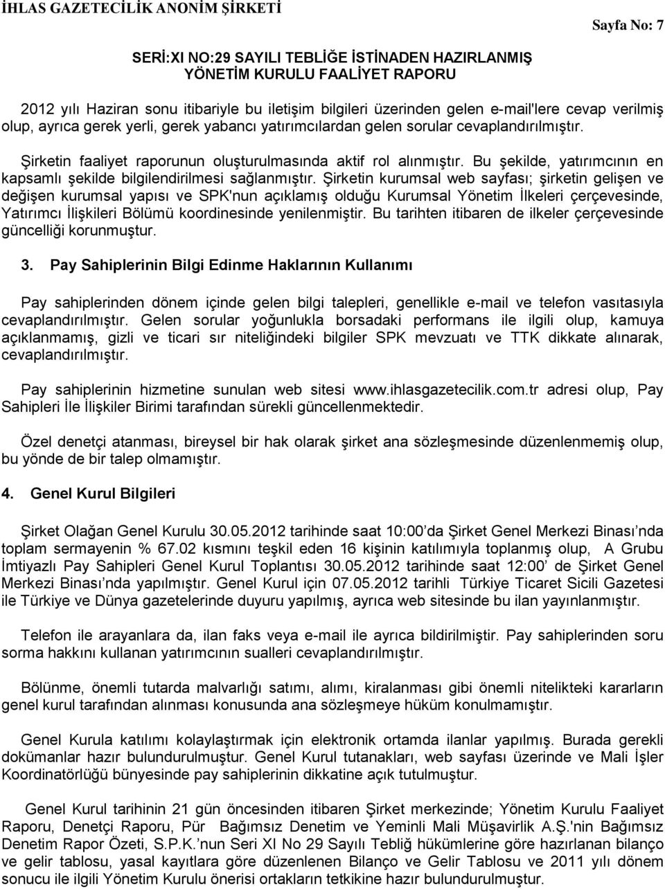 Şirketin kurumsal web sayfası; şirketin gelişen ve değişen kurumsal yapısı ve SPK'nun açıklamış olduğu Kurumsal Yönetim İlkeleri çerçevesinde, Yatırımcı İlişkileri Bölümü koordinesinde yenilenmiştir.