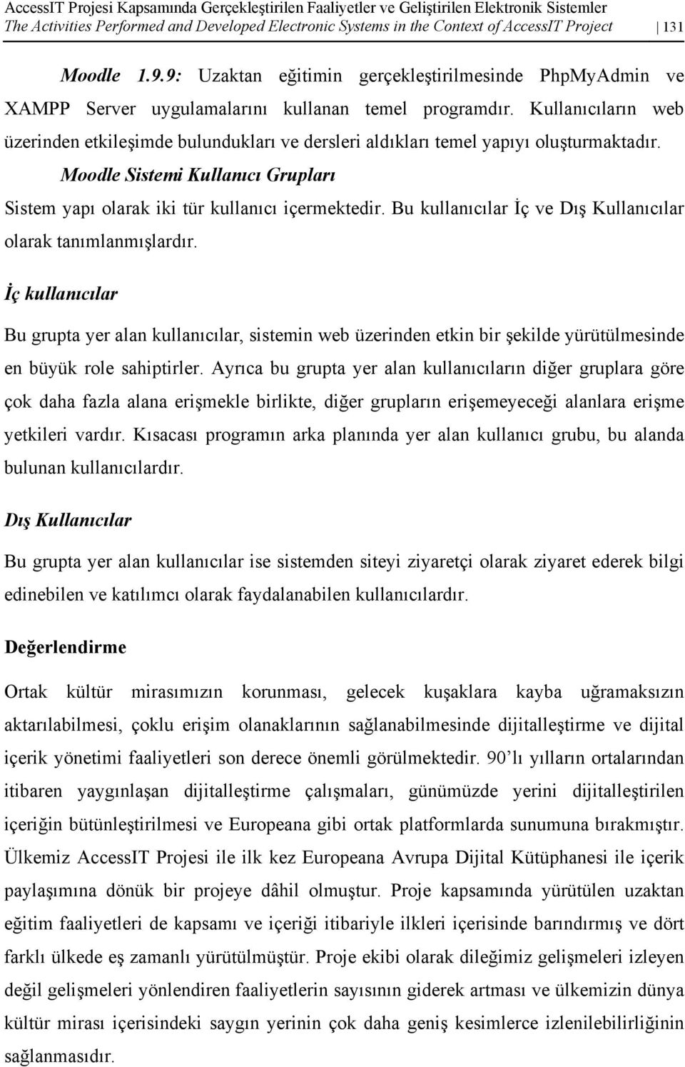 Kullanıcıların web üzerinden etkileşimde bulundukları ve dersleri aldıkları temel yapıyı oluşturmaktadır. Moodle Sistemi Kullanıcı Grupları Sistem yapı olarak iki tür kullanıcı içermektedir.