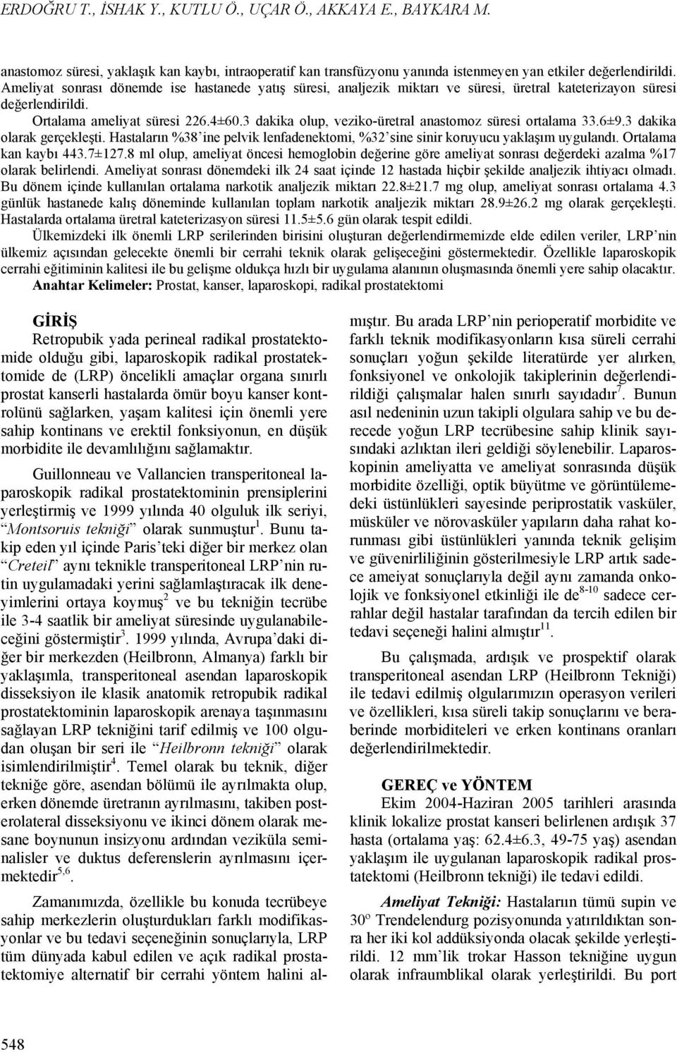 3 dakika olup, veziko-üretral anastomoz süresi ortalama 33.6±9.3 dakika olarak gerçekleşti. Hastaların %38 ine pelvik lenfadenektomi, %32 sine sinir koruyucu yaklaşım uygulandı.