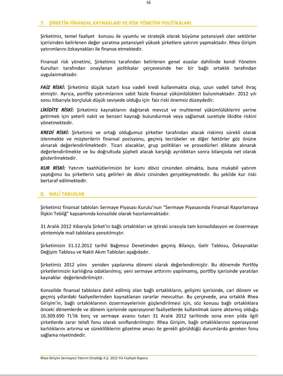 Finansal risk yönetimi, Şirketimiz tarafından belirlenen genel esaslar dahilinde kendi Yönetim Kurulları tarafından onaylanan politikalar çerçevesinde her bir bağlı ortaklık tarafından