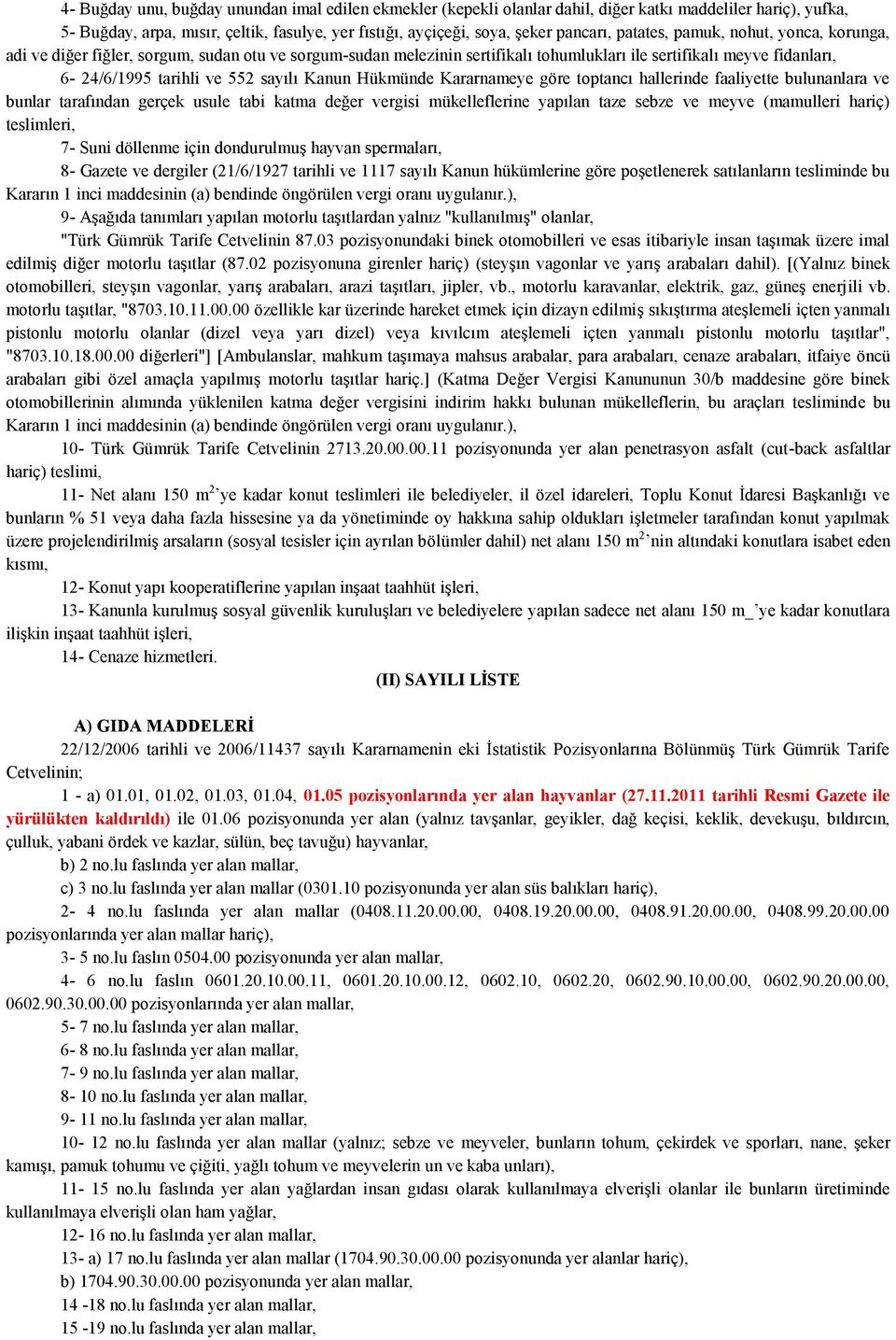 Kanun Hükmünde Kararnameye göre toptancı hallerinde faaliyette bulunanlara ve bunlar tarafından gerçek usule tabi katma değer vergisi mükelleflerine yapılan taze sebze ve meyve (mamulleri hariç)