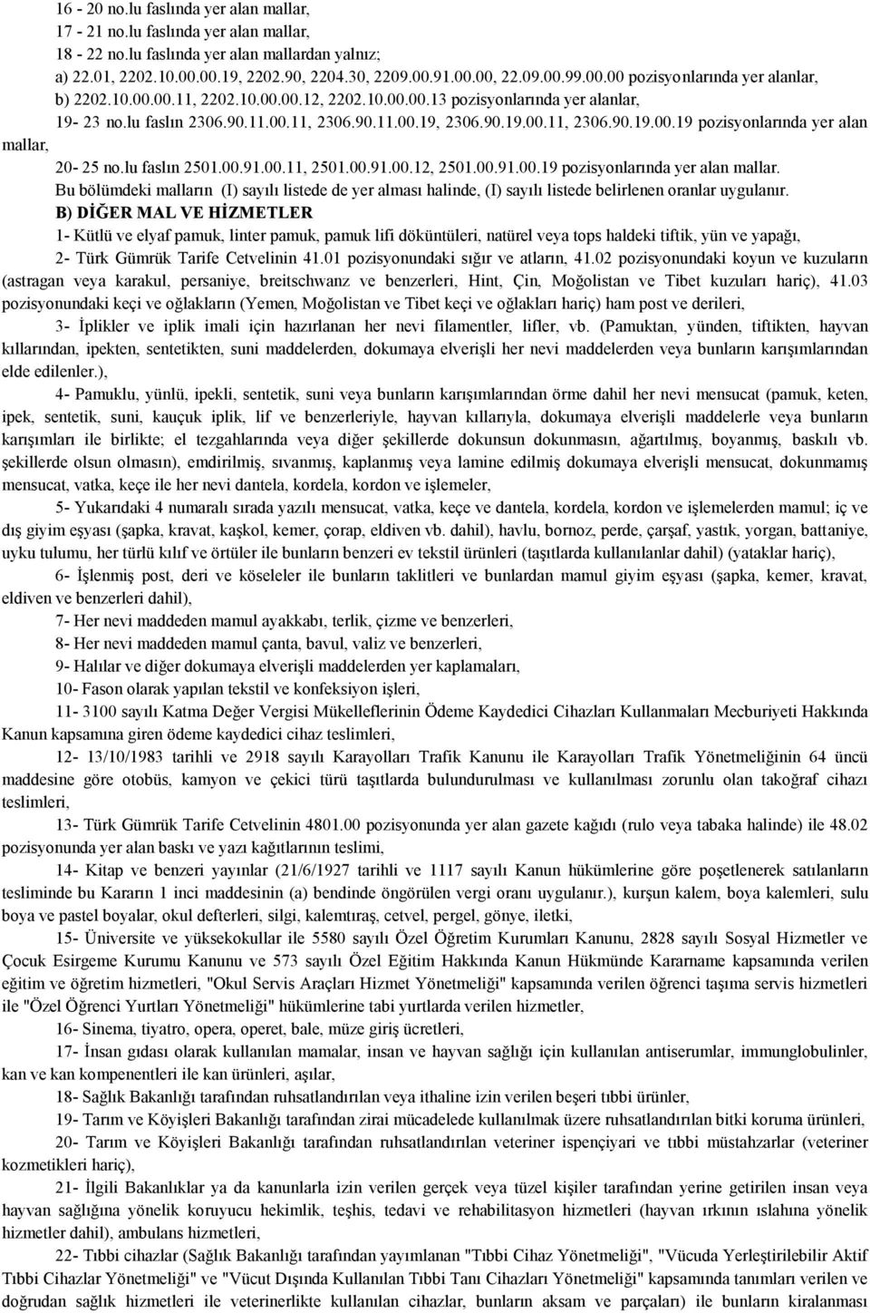 lu faslın 2501.00.91.00.11, 2501.00.91.00.12, 2501.00.91.00.19 pozisyonlarında yer alan mallar.