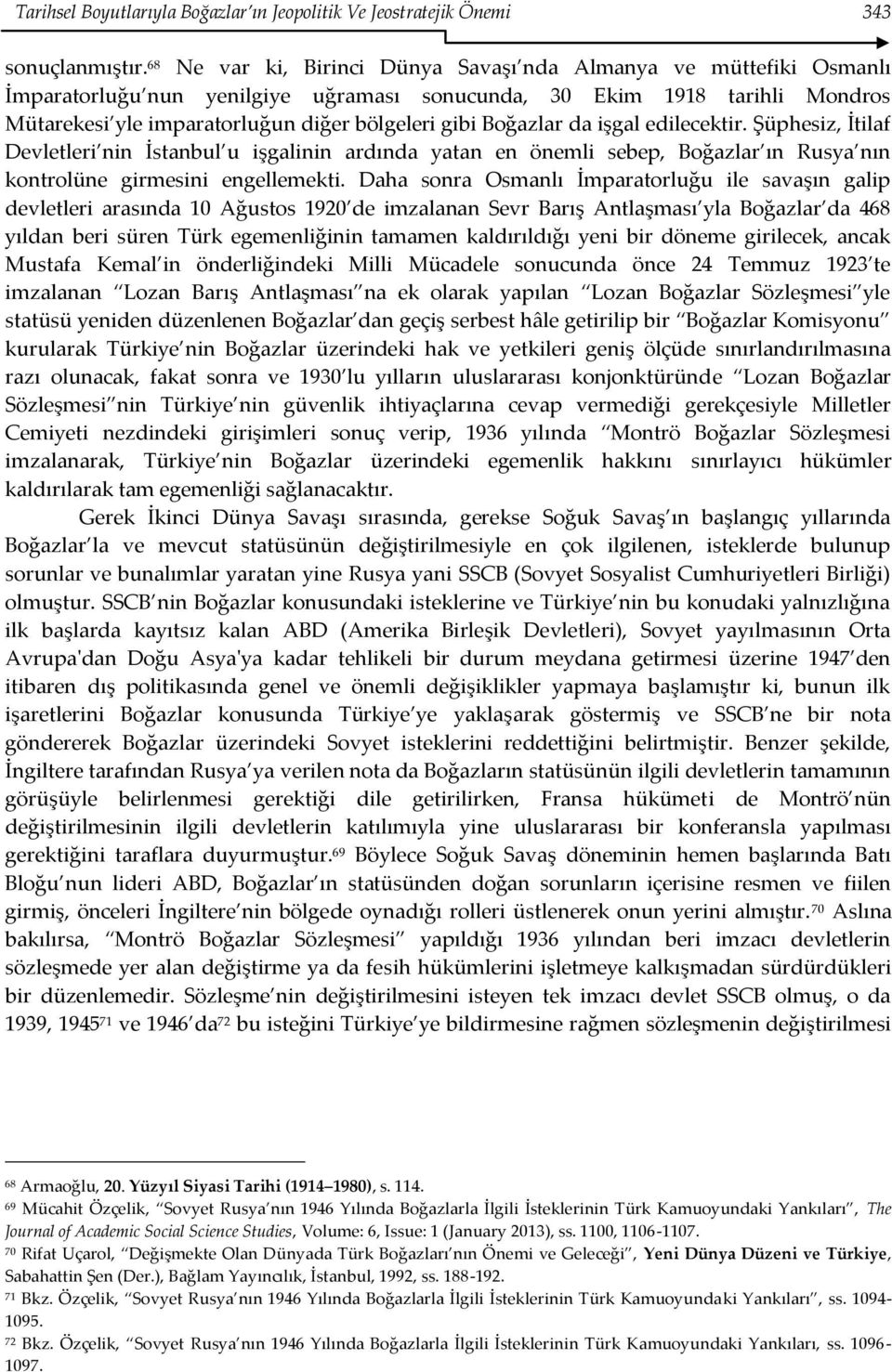 Boğazlar da işgal edilecektir. Şüphesiz, İtilaf Devletleri nin İstanbul u işgalinin ardında yatan en önemli sebep, Boğazlar ın Rusya nın kontrolüne girmesini engellemekti.