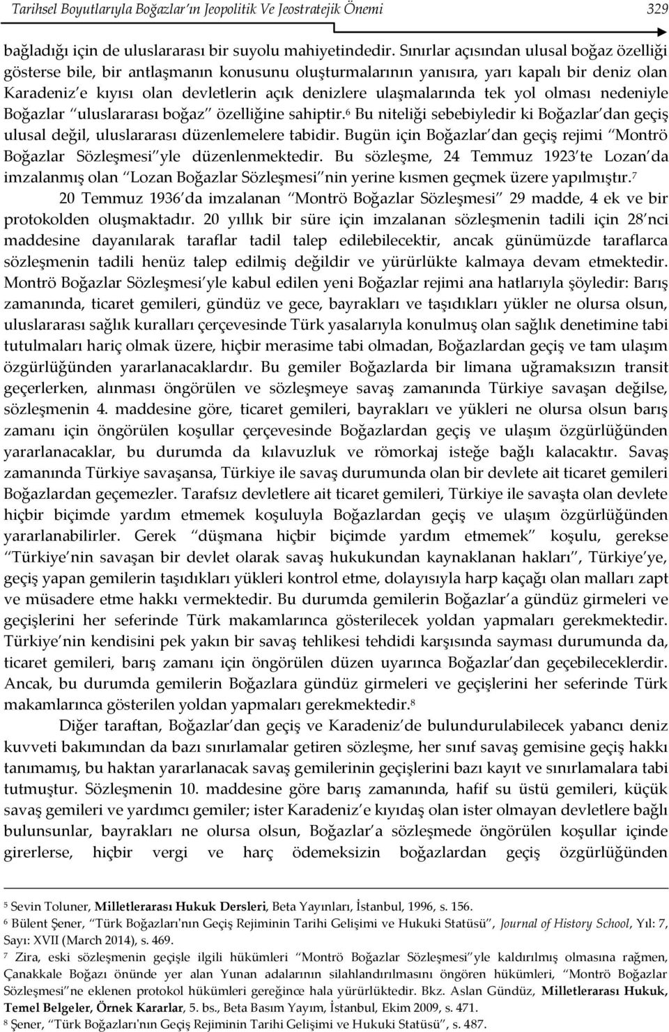 tek yol olması nedeniyle Boğazlar uluslararası boğaz özelliğine sahiptir. 6 Bu niteliği sebebiyledir ki Boğazlar dan geçiş ulusal değil, uluslararası düzenlemelere tabidir.