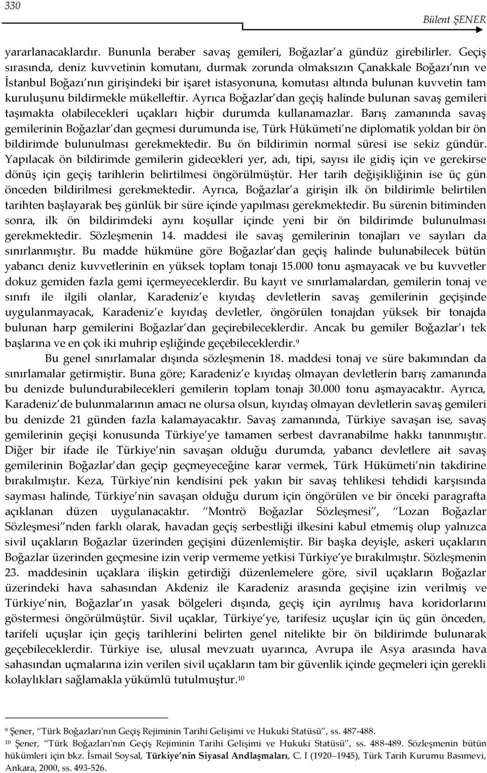 bildirmekle mükelleftir. Ayrıca Boğazlar dan geçiş halinde bulunan savaş gemileri taşımakta olabilecekleri uçakları hiçbir durumda kullanamazlar.