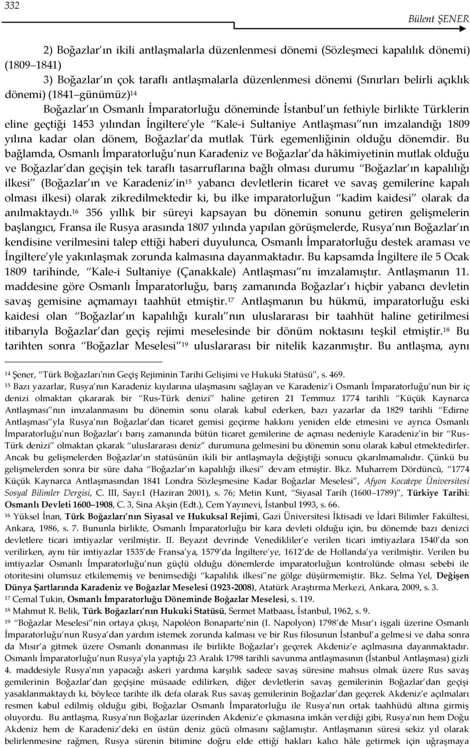 imzalandığı 1809 yılına kadar olan dönem, Boğazlar da mutlak Türk egemenliğinin olduğu dönemdir.