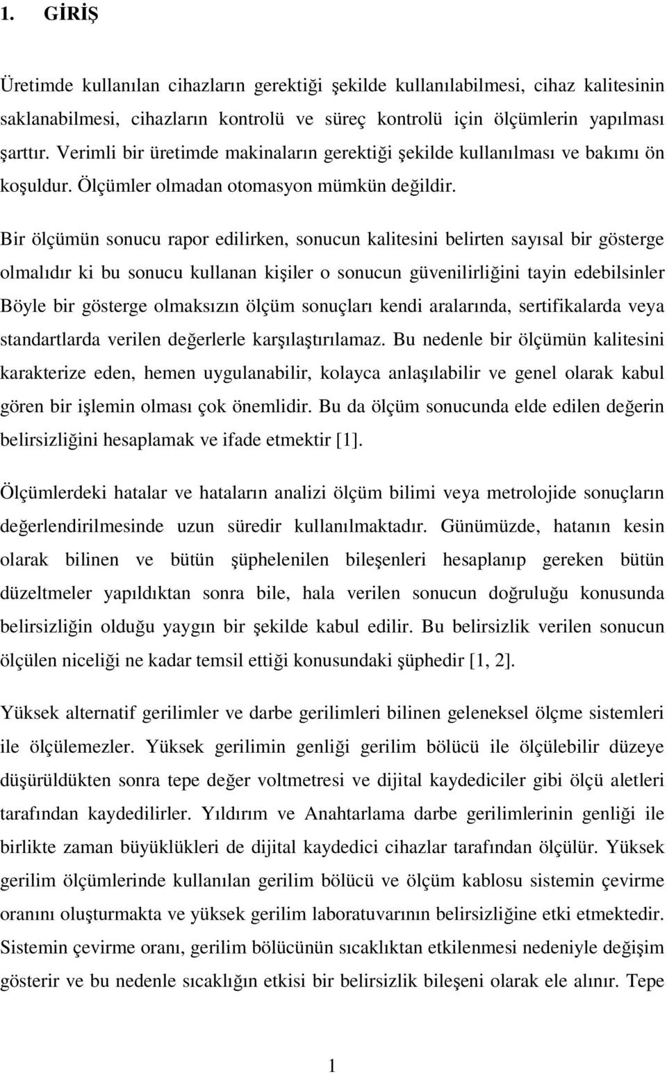 Bir ölçümün sonucu rapor edilirken, sonucun kalitesini belirten sayısal bir gösterge olmalıdır ki bu sonucu kullanan kişiler o sonucun güvenilirliğini tayin edebilsinler Böyle bir gösterge olmaksızın