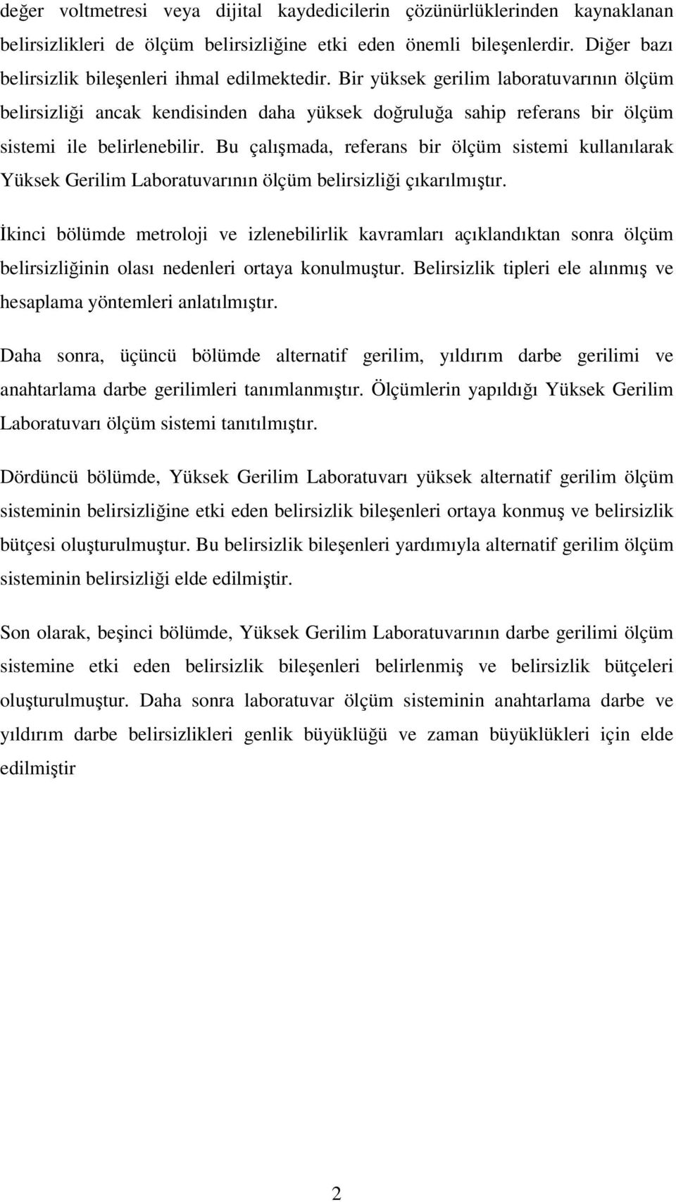 Bir yüksek gerilim laboratuvarının ölçüm belirsizliği ancak kendisinden daha yüksek doğruluğa sahip referans bir ölçüm sistemi ile belirlenebilir.