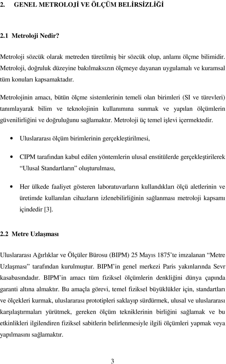 Metrolojinin amacı, bütün ölçme sistemlerinin temeli olan birimleri (SI ve türevleri) tanımlayarak bilim ve teknolojinin kullanımına sunmak ve yapılan ölçümlerin güvenilirliğini ve doğruluğunu