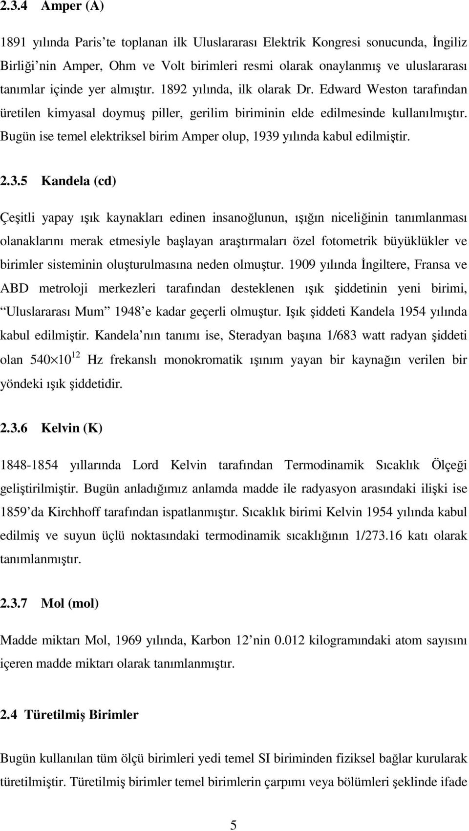 Bugün ise temel elektriksel birim Amper olup, 1939