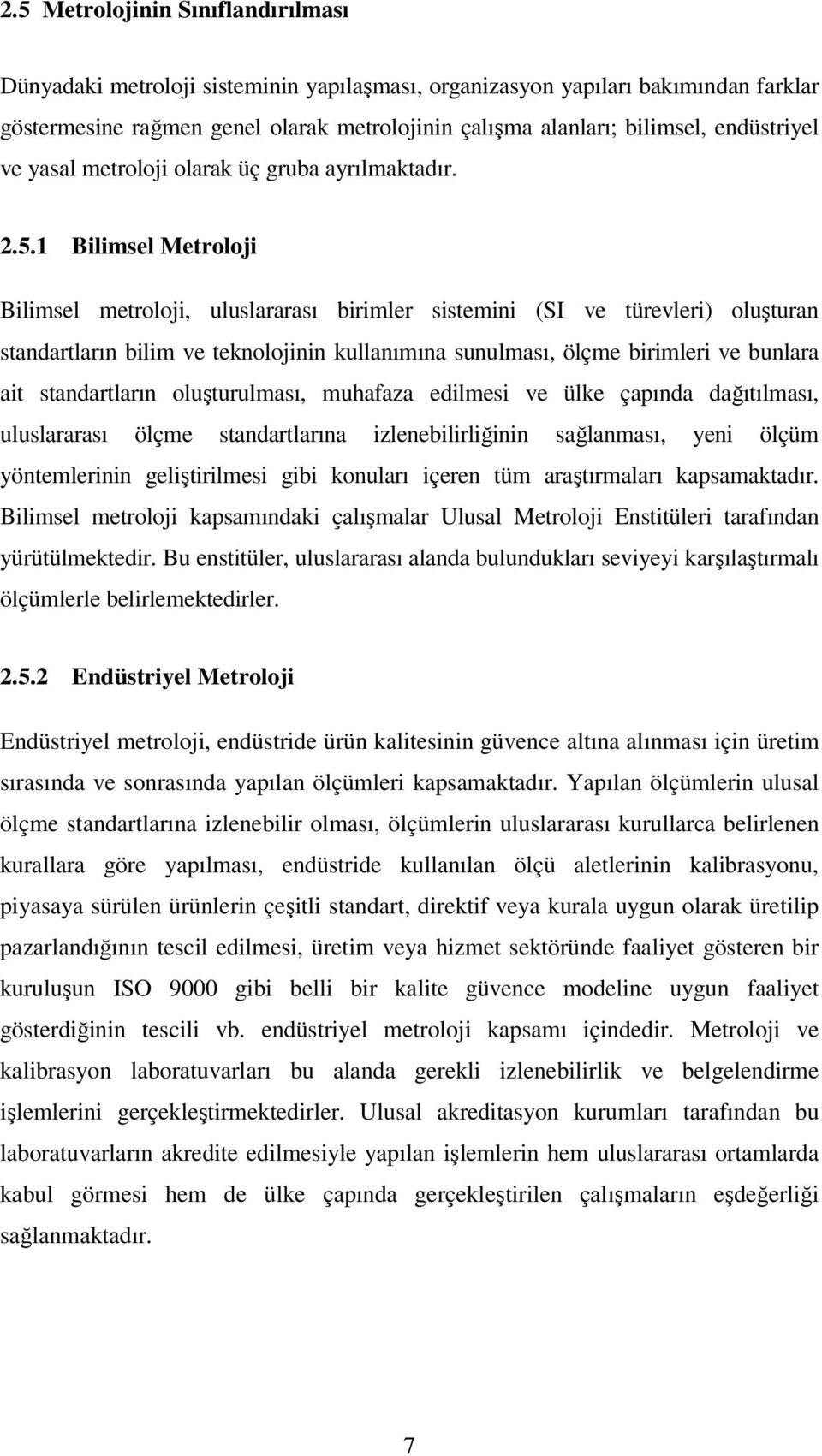 1 Bilimsel Metroloji Bilimsel metroloji, uluslararası birimler sistemini (SI ve türevleri) oluşturan standartların bilim ve teknolojinin kullanımına sunulması, ölçme birimleri ve bunlara ait