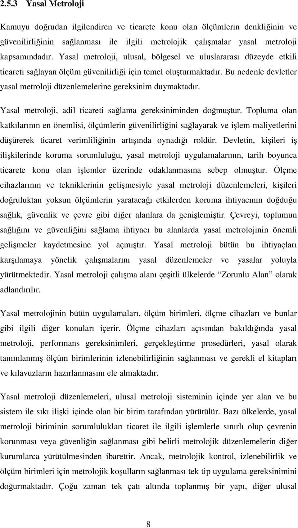 Bu nedenle devletler yasal metroloji düzenlemelerine gereksinim duymaktadır. Yasal metroloji, adil ticareti sağlama gereksiniminden doğmuştur.