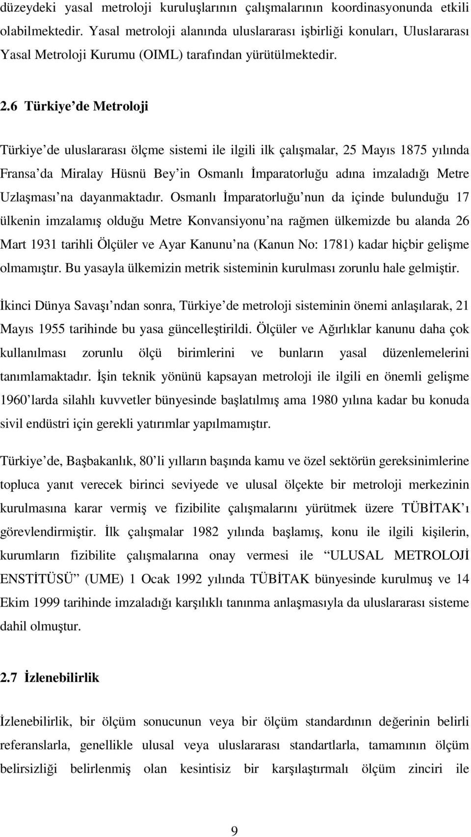 6 Türkiye de Metroloji Türkiye de uluslararası ölçme sistemi ile ilgili ilk çalışmalar, 25 Mayıs 1875 yılında Fransa da Miralay Hüsnü Bey in Osmanlı İmparatorluğu adına imzaladığı Metre Uzlaşması na