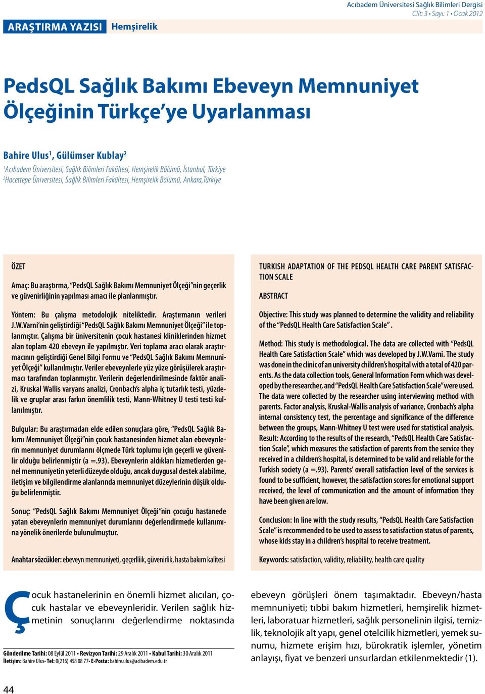 Bu araştırma, PedsQL Sağlık Bakımı Memnuniyet Ölçeği nin geçerlik ve güvenirliğinin yapılması amacı ile planlanmıştır. Yöntem: Bu çalışma metodolojik niteliktedir. Araştırmanın verileri J.W.