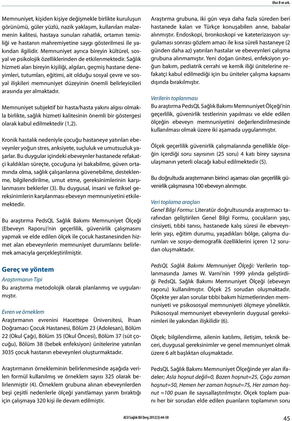 saygı gösterilmesi ile yakından ilgilidir. Memnuniyet ayrıca bireyin kültürel, sosyal ve psikolojik özelliklerinden de etkilenmektedir.